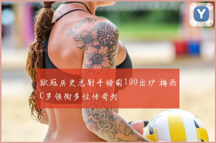 欧冠历史总射手榜前100出炉 梅西C罗领衔多位传奇列