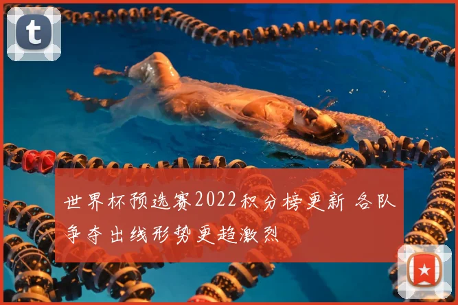 世界杯预选赛2022积分榜更新 各队争夺出线形势更趋激烈