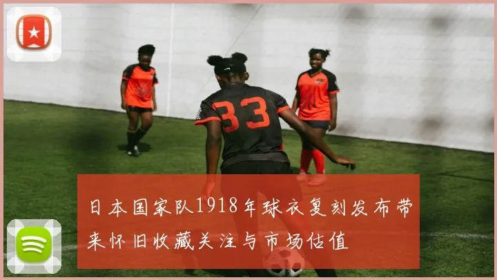 日本国家队1918年球衣复刻发布带来怀旧收藏关注与市场估值